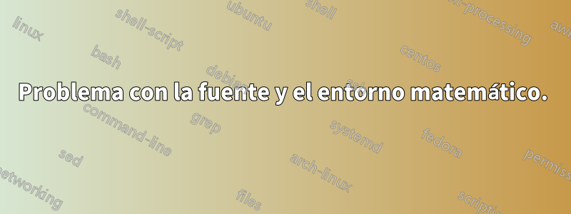 Problema con la fuente y el entorno matemático.