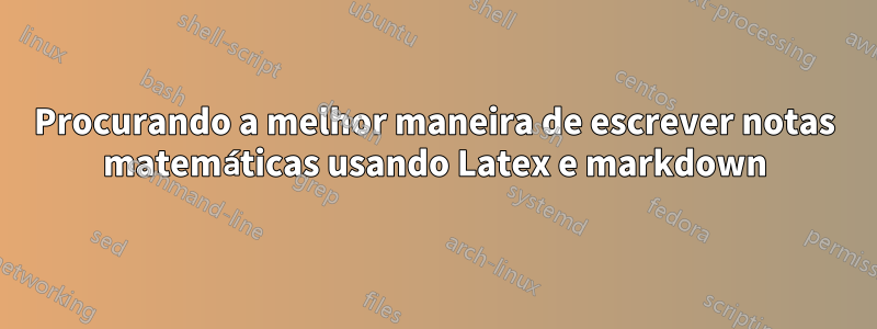 Procurando a melhor maneira de escrever notas matemáticas usando Latex e markdown