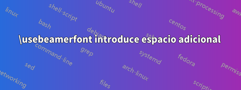 \usebeamerfont introduce espacio adicional