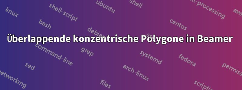 Überlappende konzentrische Polygone in Beamer