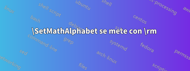 \SetMathAlphabet se mete con \rm