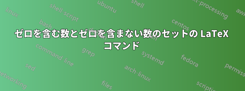 ゼロを含む数とゼロを含まない数のセットの LaTeX コマンド