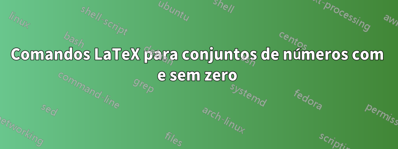 Comandos LaTeX para conjuntos de números com e sem zero