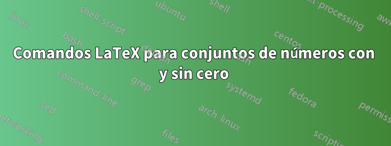 Comandos LaTeX para conjuntos de números con y sin cero