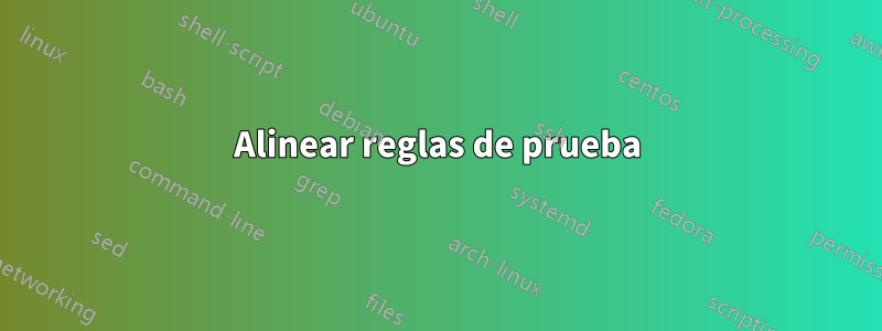 Alinear reglas de prueba