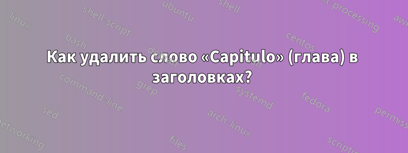 Как удалить слово «Capitulo» (глава) в заголовках?