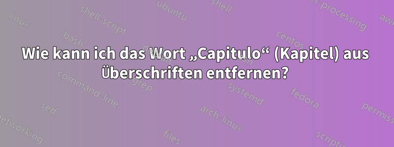 Wie kann ich das Wort „Capitulo“ (Kapitel) aus Überschriften entfernen?