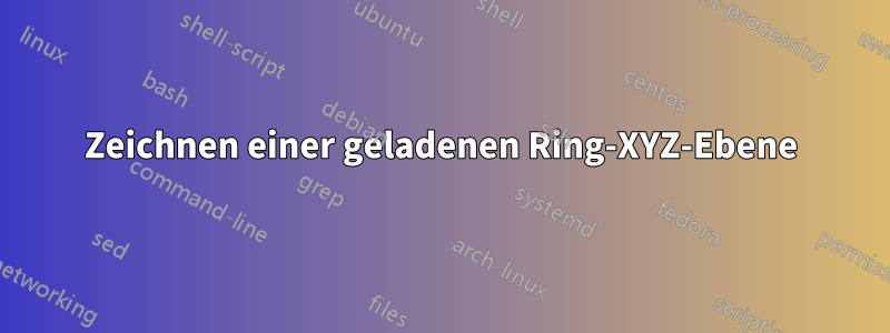 Zeichnen einer geladenen Ring-XYZ-Ebene