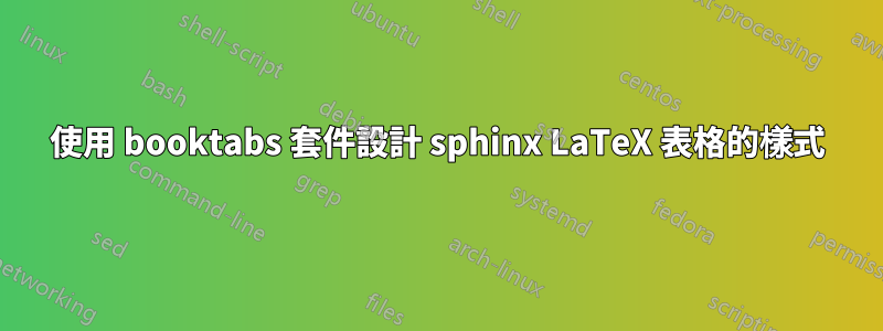 使用 booktabs 套件設計 sphinx LaTeX 表格的樣式