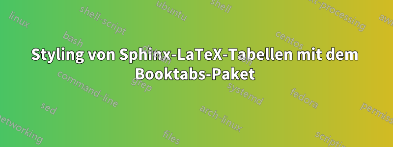 Styling von Sphinx-LaTeX-Tabellen mit dem Booktabs-Paket
