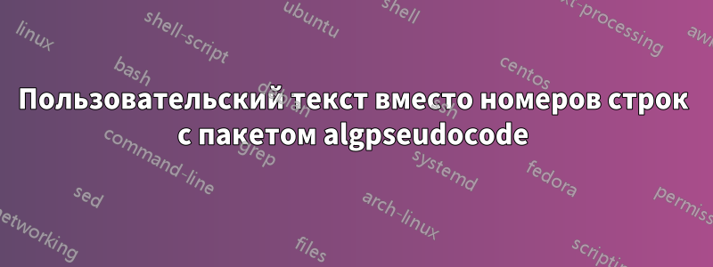 Пользовательский текст вместо номеров строк с пакетом algpseudocode