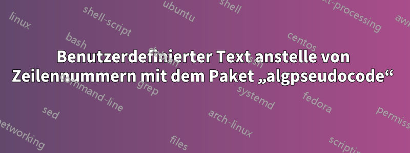 Benutzerdefinierter Text anstelle von Zeilennummern mit dem Paket „algpseudocode“