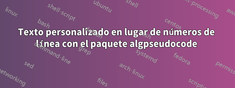 Texto personalizado en lugar de números de línea con el paquete algpseudocode