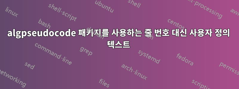 algpseudocode 패키지를 사용하는 줄 번호 대신 사용자 정의 텍스트