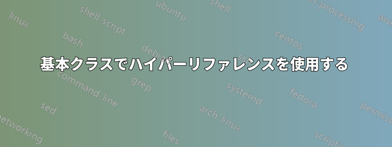 基本クラスでハイパーリファレンスを使用する