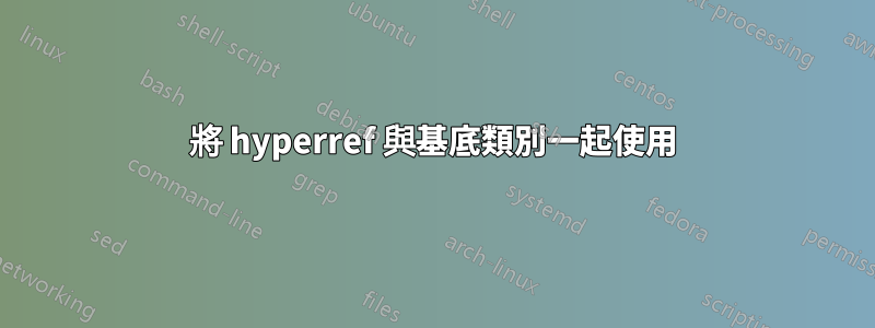 將 hyperref 與基底類別一起使用