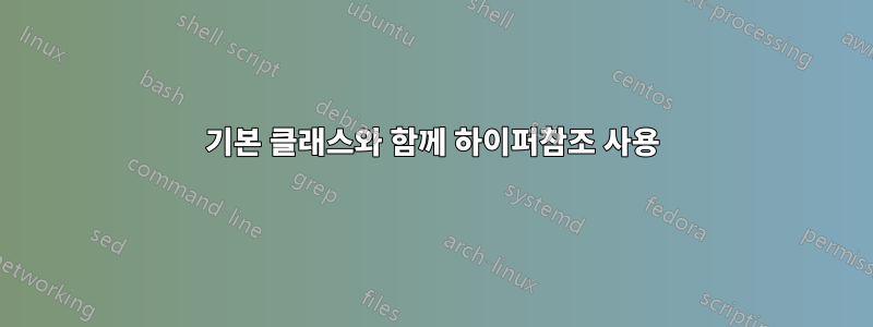 기본 클래스와 함께 하이퍼참조 사용