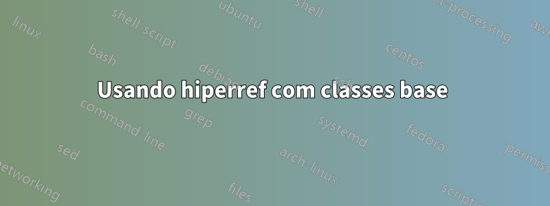 Usando hiperref com classes base