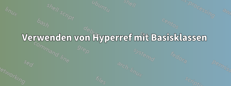 Verwenden von Hyperref mit Basisklassen