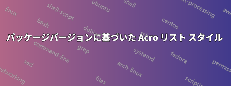 パッケージバージョンに基づいた Acro リスト スタイル