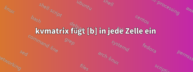 kvmatrix fügt [b] in jede Zelle ein