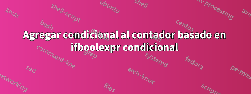 Agregar condicional al contador basado en ifboolexpr condicional