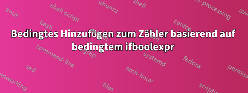 Bedingtes Hinzufügen zum Zähler basierend auf bedingtem ifboolexpr
