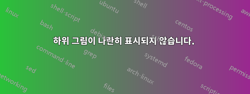 하위 그림이 나란히 표시되지 않습니다.