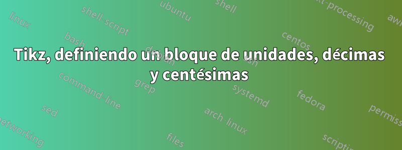 Tikz, definiendo un bloque de unidades, décimas y centésimas
