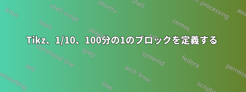 Tikz、1/10、100分の1のブロックを定義する