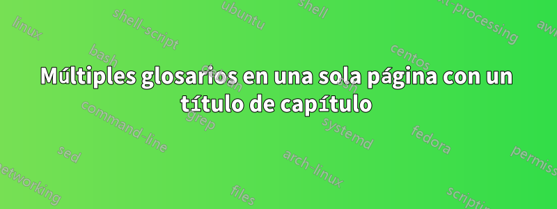 Múltiples glosarios en una sola página con un título de capítulo