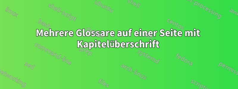 Mehrere Glossare auf einer Seite mit Kapitelüberschrift
