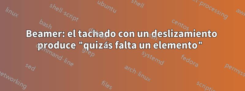 Beamer: el tachado con un deslizamiento produce "quizás falta un elemento"