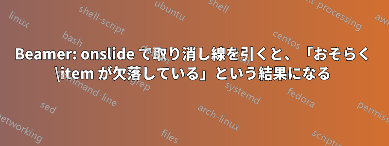 Beamer: onslide で取り消し線を引くと、「おそらく \item が欠落している」という結果になる