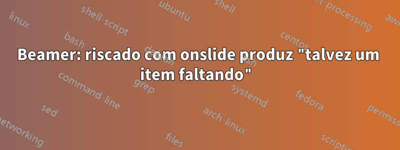 Beamer: riscado com onslide produz "talvez um item faltando"
