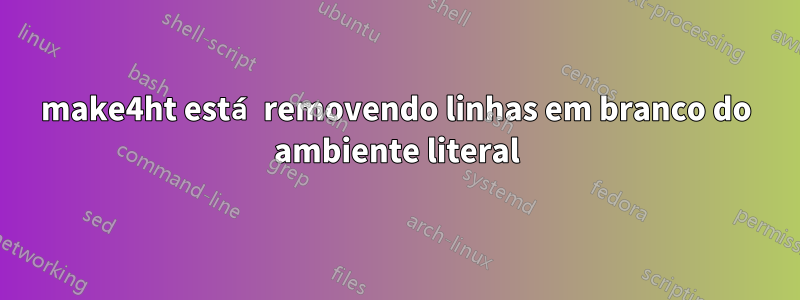 make4ht está removendo linhas em branco do ambiente literal
