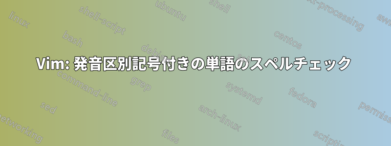 Vim: 発音区別記号付きの単語のスペルチェック