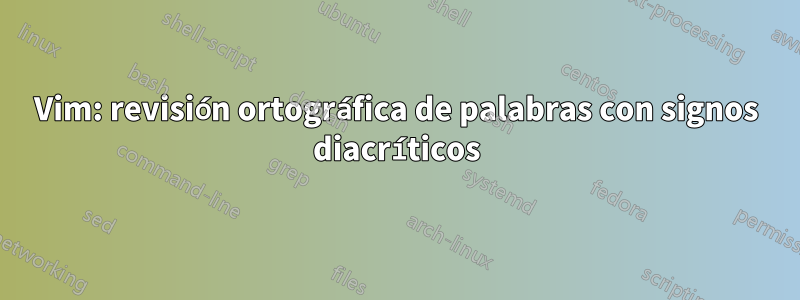 Vim: revisión ortográfica de palabras con signos diacríticos