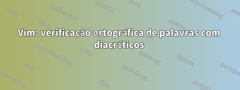 Vim: verificação ortográfica de palavras com diacríticos