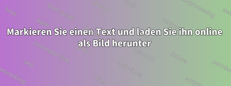 Markieren Sie einen Text und laden Sie ihn online als Bild herunter