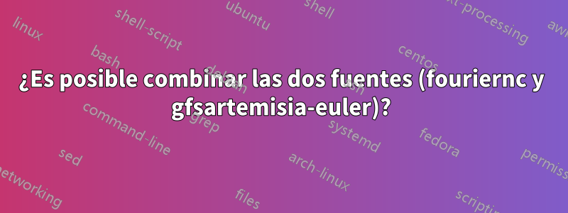 ¿Es posible combinar las dos fuentes (fouriernc y gfsartemisia-euler)?
