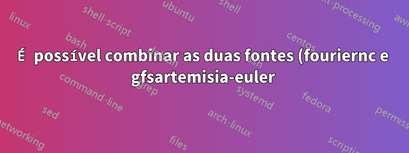 É possível combinar as duas fontes (fouriernc e gfsartemisia-euler)?