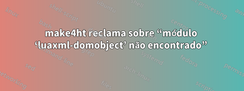 make4ht reclama sobre “módulo ‘luaxml-domobject’ não encontrado”