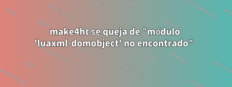 make4ht se queja de "módulo 'luaxml-domobject' no encontrado"