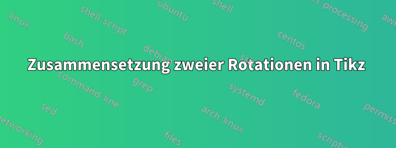 Zusammensetzung zweier Rotationen in Tikz