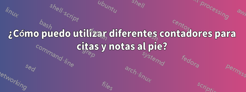 ¿Cómo puedo utilizar diferentes contadores para citas y notas al pie?