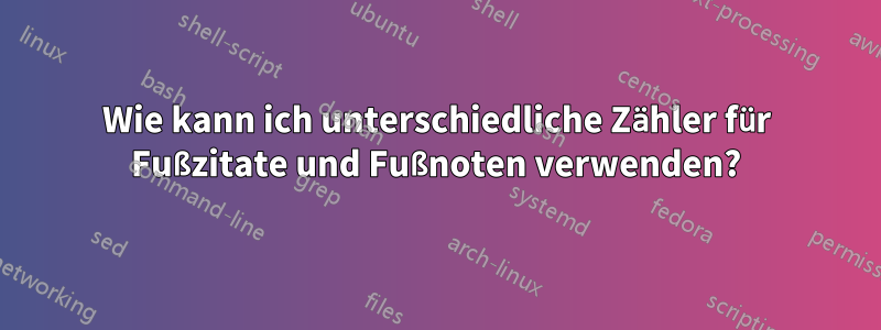 Wie kann ich unterschiedliche Zähler für Fußzitate und Fußnoten verwenden?