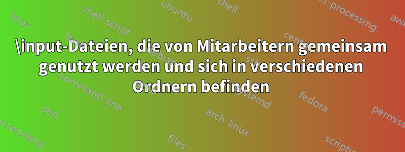 \input-Dateien, die von Mitarbeitern gemeinsam genutzt werden und sich in verschiedenen Ordnern befinden