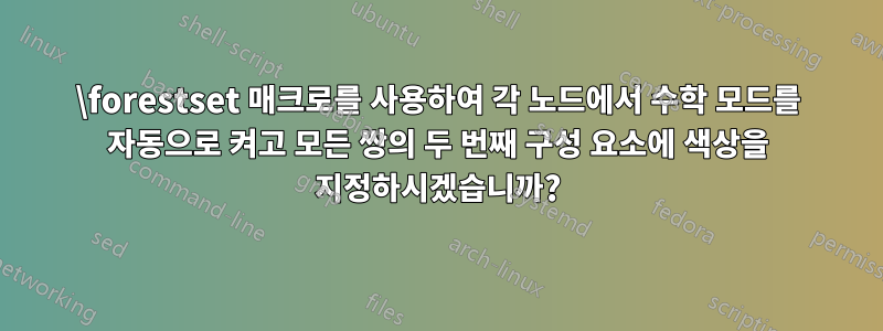 \forestset 매크로를 사용하여 각 노드에서 수학 모드를 자동으로 켜고 모든 쌍의 두 번째 구성 요소에 색상을 지정하시겠습니까?