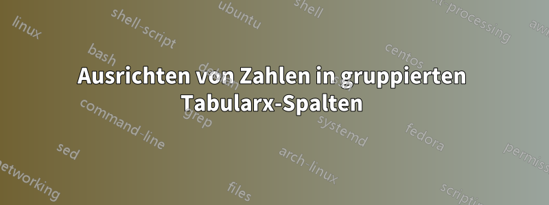 Ausrichten von Zahlen in gruppierten Tabularx-Spalten
